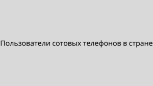 Пользователи сотовых телефонов в стране